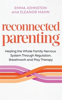Reconnected Parenting: Healing the Whole Family Nervous System Through Regulation, Breath Work and Play Therapy