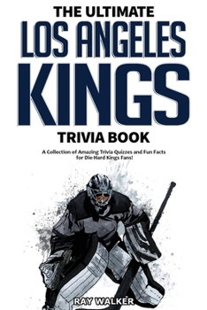 The Ultimate Los Angeles Kings Trivia Book : A Collection of Amazing Trivia Quizzes and Fun Facts for Die-Hard Kings Fans!