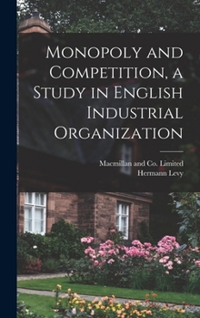 Monopoly and competition: A study in English industrial organisation (European business)