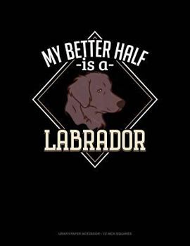 Paperback My Better Half Is a Labrador: Graph Paper Notebook - 1/2 Inch Squares Book