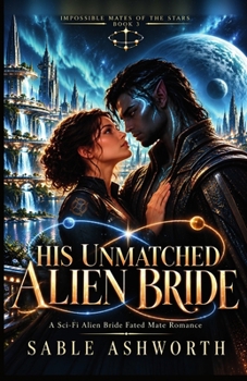 His Unmatched Alien Bride: A Sci-Fi Alien Bride Fated Mate Romance (Impossible Mates of the Stars)