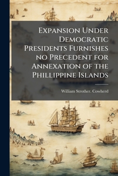 Expansion Under Democratic Presidents Furnishes No Precedent for Annexation of the Phillippine Islands