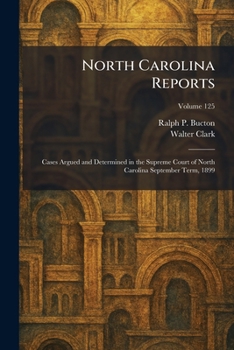 North Carolina Reports: Cases Argued and Determined in the Supreme Court of North Carolina September Term, 1899