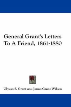 General Grant's letters to a friend, 1861-1880