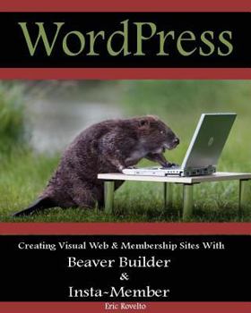 Paperback WordPress: Creating Visual Web & Membership sites using Beaver Builder and Insta-Member Book