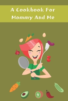 Paperback A Cookbook For Mommy And Me: Blank Recipe Journal To Write In, The Perfect Book To Write Recipes In Book