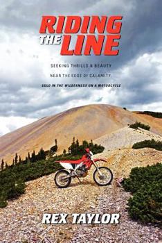 Paperback RIDING THE LINE: Seeking Thrills & Beauty Near the Edge of Calamity: Solo in the Wilderness on a Motorcycle Book