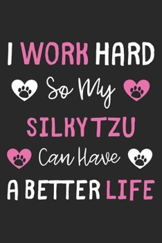 I Work Hard So My Silky Tzu Can Have A Better Life: Lined Journal, 120 Pages, 6 x 9, Silky Tzu Dog Gift Idea, Black Matte Finish (I Work Hard So My Silky Tzu Can Have A Better Life Journal)