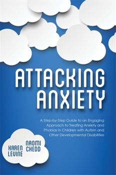 Paperback Attacking Anxiety: A Step-By-Step Guide to an Engaging Approach to Treating Anxiety and Phobias in Children with Autism and Other Develop Book