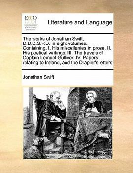 The works of Jonathan Swift, D.D, D.S.P.D. in eight volumes. Containing, I. His miscellanies in prose. II. His poetical writings. III. The travels of Capt. Lemuel Gulliver. Volume 3 of 8