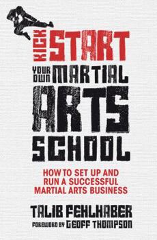 Paperback Kick Start Your Own Martial Arts School: How to Set Up and Run a Successful Martial Arts Business Book