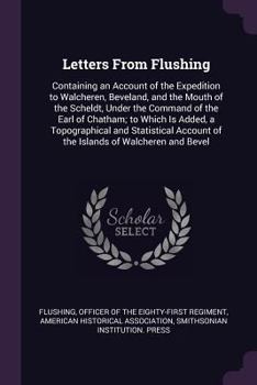 Paperback Letters from Flushing: Containing an Account of the Expedition to Walcheren, Beveland, and the Mouth of the Scheldt, Under the Command of the Book