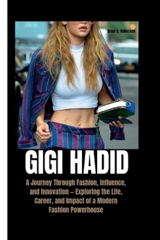 Paperback Gigi Hadid: A Journey Through Fashion, Influence, and Innovation - Exploring the Life, Career, and Impact of a Modern Fashion Powerhouse Book
