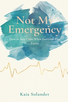 Paperback Not My Emergency: How to Stay Calm When Everyone Else Panics Book