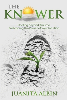 Paperback The Knower: Healing Beyond Trauma Embracing the Power of Your Intuition Book