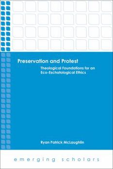 Paperback Preservation and Protest: Theological Foundations for an Eco-Eschatological Ethics Book