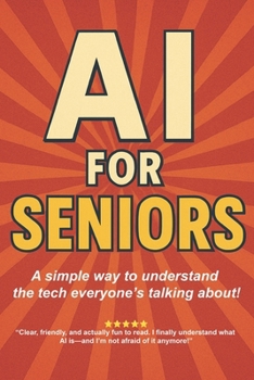 Paperback AI for Seniors: A Friendly Guide to the Future You're Already Living In: Understand Artificial Intelligence Without the Jargon-Smart Tips for Everyday Book