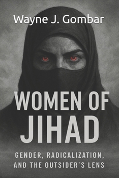 Women of Jihad: Gender, Radicalization, and the Outsider’s Lens.: An Analytical Study of Female Participation in Jihadist Movements