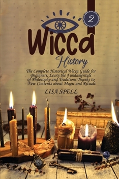 Wicca History: The Complete Historical Wicca Guide for Beginners. Learn the Fundamentals of Philosophy and Traditions Thanks to New Contents about Magic and Rituals