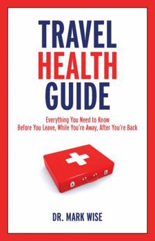 Paperback Travel Health Guide: Everything You Need to Know Before You Leave, While You're Away, After You're Back Book