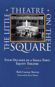 Paperback The Little Theatre on the Square: Four Decades of a Small-Town Equity Theatre Book