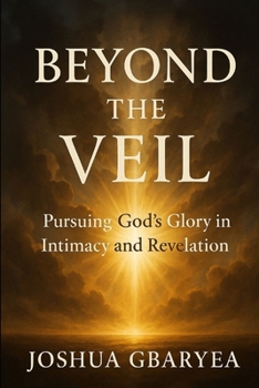 Paperback Beyond the Veil: Pursuing God's Glory in Intimacy and Revelation Book