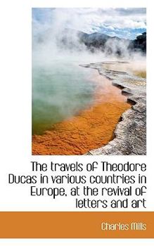 Paperback The Travels of Theodore Ducas in Various Countries in Europe, at the Revival of Letters and Art Book