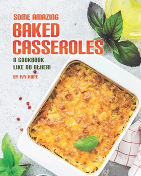Paperback Some Amazing Baked Casseroles: A Cookbook Like No Other! Book