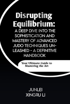 Paperback Disrupting Equilibrium: A Deep Dive into the Sophistication and Mastery of Advanced Judo Techniques Unleashed - A Definitive Handbook: Your Ul Book