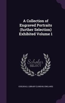 Hardcover A Collection of Engraved Portraits (further Selection) Exhibited Volume 1 Book