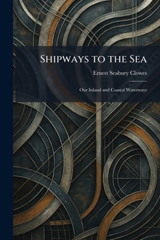 Shipways to the Sea: Our Inland and Coastal Waterways