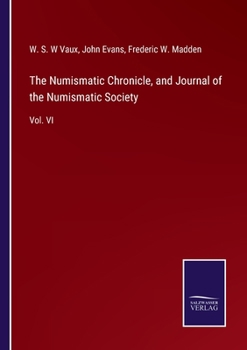 Paperback The Numismatic Chronicle, and Journal of the Numismatic Society: Vol. VI Book