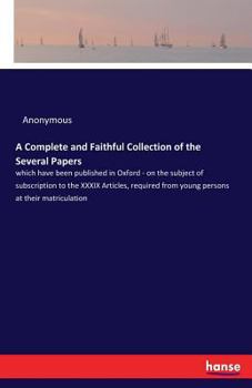 Paperback A Complete and Faithful Collection of the Several Papers: which have been published in Oxford - on the subject of subscription to the XXXIX Articles, Book