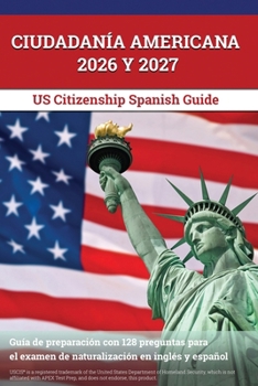 Ciudadanía Americana 2026 y 2027: Guía de preparación con 128 preguntas para el examen de naturalización en inglés y español: [US Citizenship Spanish Guide] (Spanish Edition)