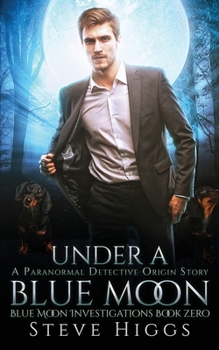 Under a Blue Moon: An Origin Story: Blue Moon Investigations Urban Fantasy Book 11 - Book #11 of the Blue Moon Investigations