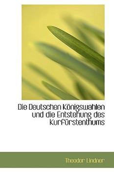 Paperback Die Deutschen K Nigswahlen Und Die Entstehung Des Kurf Rstenthums [German] Book