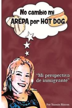 Paperback No Cambio mi Arepa por Hot Dog: Mi Perspectiva de Inmigrante [Spanish] Book