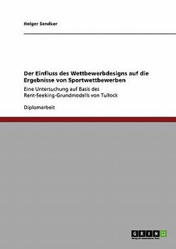 Paperback Der Einfluss des Wettbewerbdesigns auf die Ergebnisse von Sportwettbewerben: Eine Untersuchung auf Basis des Rent-Seeking-Grundmodells von Tullock [German] Book