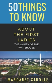 Paperback 50 Things to Know about the First Ladies: The Women of the Whitehouse Book