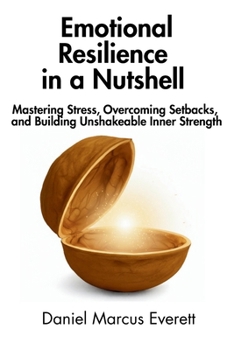 Paperback Emotional Resilience in a Nutshell: Mastering Stress, Overcoming Setbacks, and Building Unshakeable Inner Strength Book