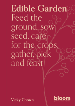 Paperback Edible Garden: Bloom Gardener's Guide: Feed the Ground, Sow Seed, Care for the Crops, Gather, Pick and Feast Book