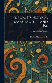 Hardcover The Bow, Its History, Manufacture and Use Book