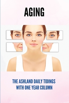 Paperback Aging: The Ashland Daily Tidings With One Year Column: Changes In The Body With Aging Book