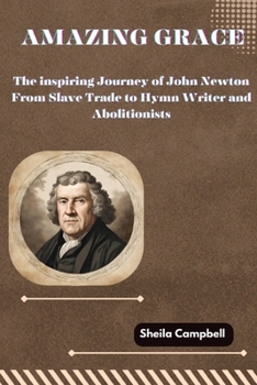 Paperback Amazing Grace: The Inspiring Journey of John Newton From Slave Trade to Hymn Writer and Abolitionists Book