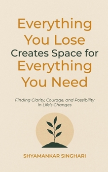 Paperback Everything You Lose Creates Space for Everything You Need: Finding Clarity, Courage, and Possibility in Life's Changes Book