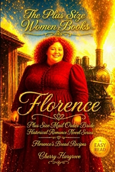 Florence : A Plus-Size Mail-Order Bride's Hilarious Journey from Butter Churns to Broken Hearts to Blessings Beyond Measure