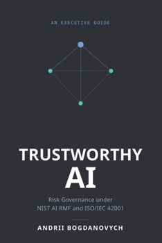 Paperback Trustworthy AI: Risk Governance under NIST AI RMF and ISO/IEC 42001 Book