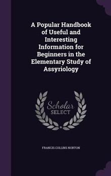 Hardcover A Popular Handbook of Useful and Interesting Information for Beginners in the Elementary Study of Assyriology Book