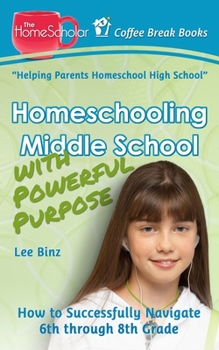 Paperback Homeschooling Middle School with Powerful Purpose: How to Successfully Navigate 6th through 8th Grade Book