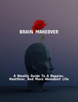 Paperback Brain Makeover: A Weekly Guide To A Happier, Healthier, And More Abundant Life Book